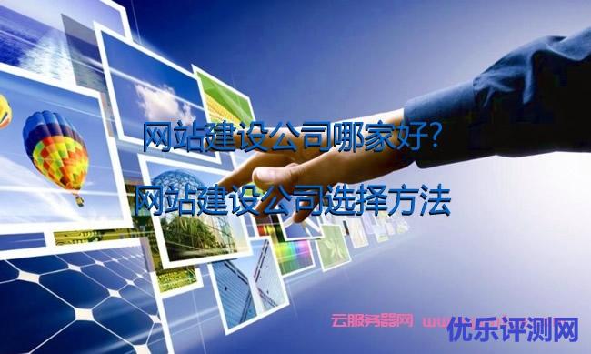 网站建设公司哪家好?网站建设公司选择方法遇到疑问,可以联系我或给我留言-优乐评测网