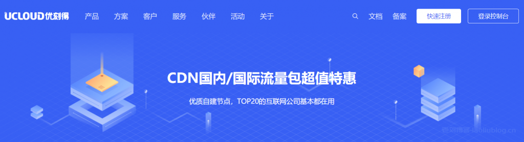 UCloud优刻得CDN国内/国际流量包超值特惠0.088元/GB起,优质自建节点,TOP20的互联网公司基本都在用-优乐评测网
