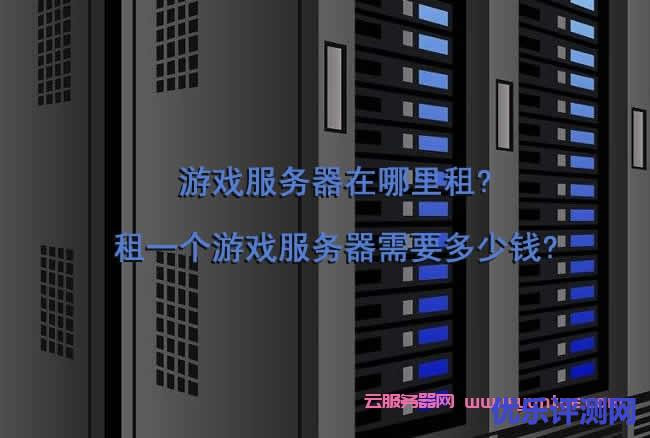 游戏服务器在哪里租?租一个游戏服务器需要多少钱?遇到疑问,可以联系我或给我留言-优乐评测网