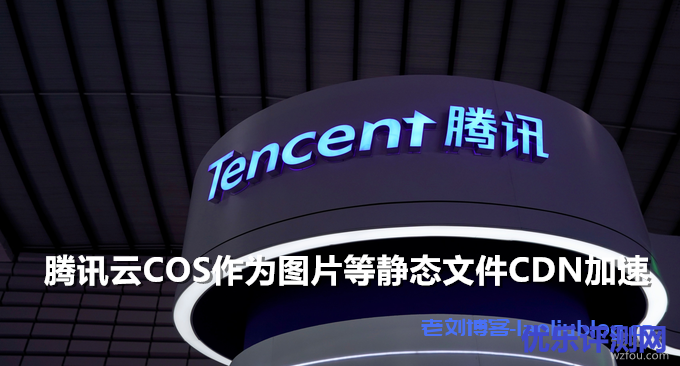 自动镜像无缝切换全球加速-腾讯云COS作为图片等静态文件CDN加速-优乐评测网