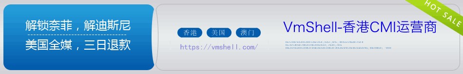 VmShell-香港移动数据中心CMI硬件扩容-配置免费升级更新[加配不加价]
